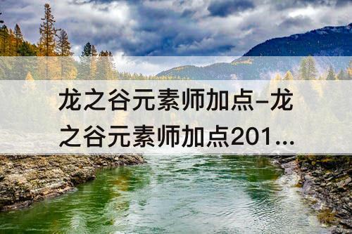 龙之谷元素师加点-龙之谷元素师加点2016