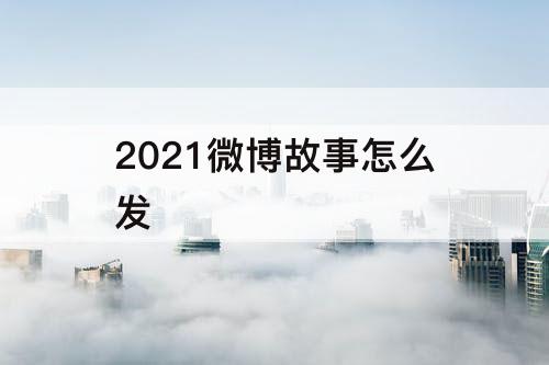 2021微博故事怎么发