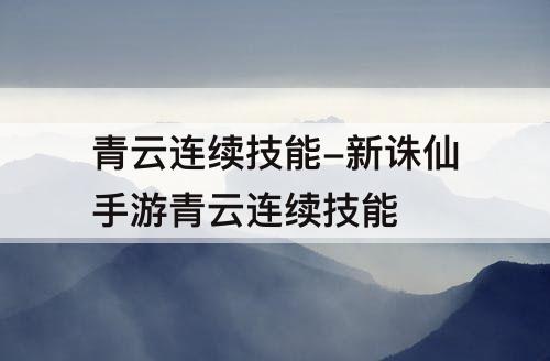 青云连续技能-新诛仙手游青云连续技能