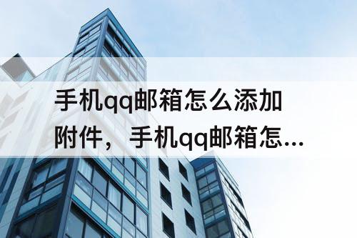 手机qq邮箱怎么添加附件，手机qq邮箱怎么添加附件苹果