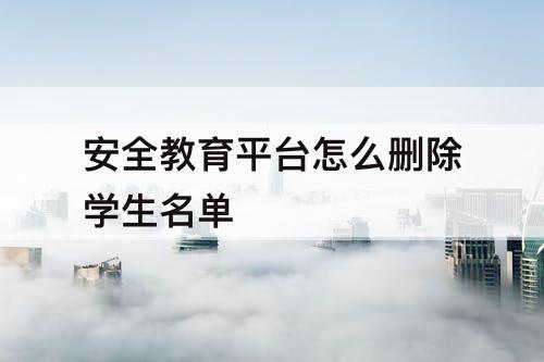 安全教育平台怎么删除学生名单