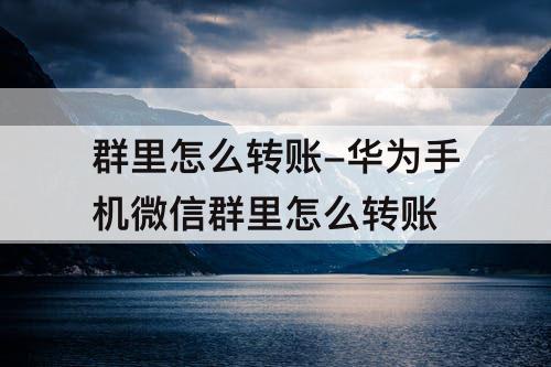 群里怎么转账-华为手机微信群里怎么转账