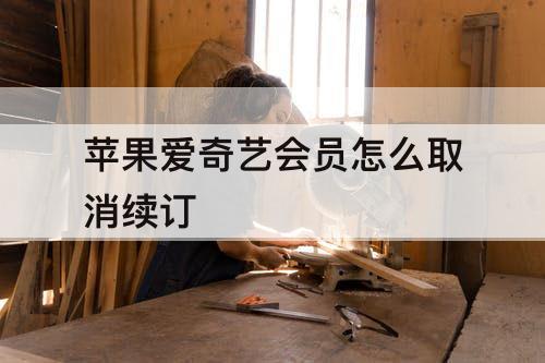 苹果爱奇艺会员怎么取消续订