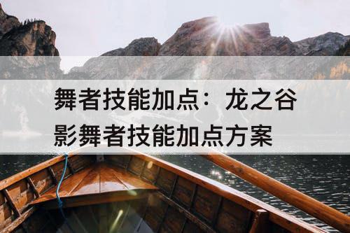 舞者技能加点：龙之谷影舞者技能加点方案