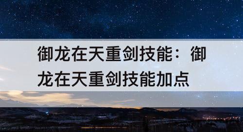 御龙在天重剑技能：御龙在天重剑技能加点