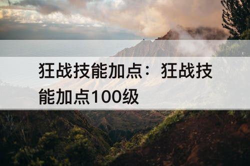 狂战技能加点：狂战技能加点100级