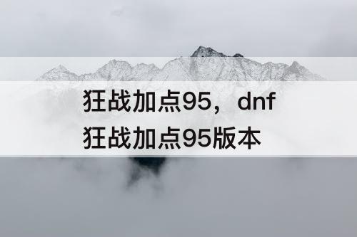 狂战加点95，dnf狂战加点95版本