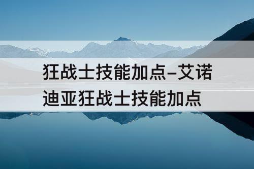 狂战士技能加点-艾诺迪亚狂战士技能加点