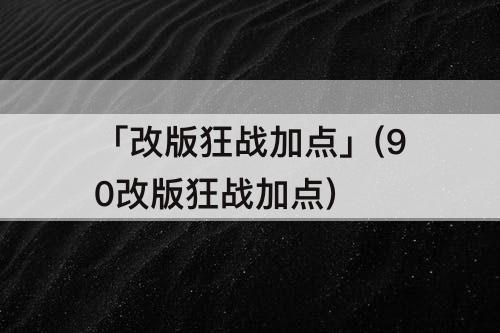 「改版狂战加点」(90改版狂战加点)