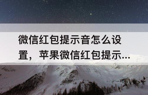 微信红包提示音怎么设置，苹果微信红包提示音怎么设置