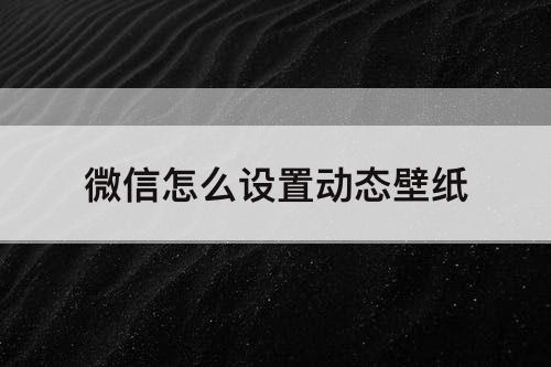 微信怎么设置动态壁纸