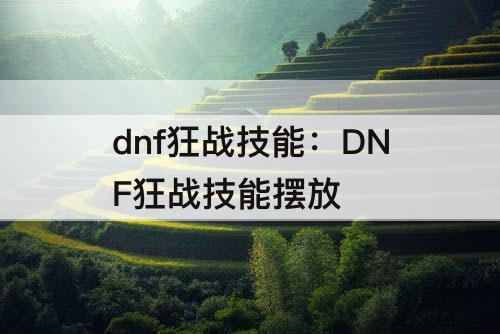 dnf狂战技能：DNF狂战技能摆放
