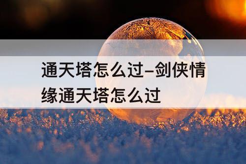 通天塔怎么过-剑侠情缘通天塔怎么过