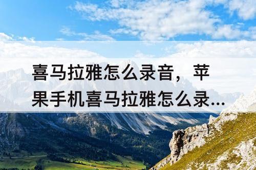 喜马拉雅怎么录音，苹果手机喜马拉雅怎么录音频