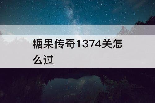 糖果传奇1374关怎么过