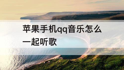 苹果手机qq音乐怎么一起听歌