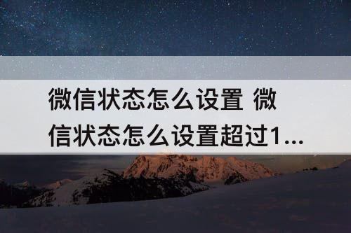 微信状态怎么设置 微信状态怎么设置超过15秒的视频