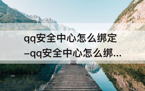 qq安全中心怎么绑定-qq安全中心怎么绑定至尊宝
