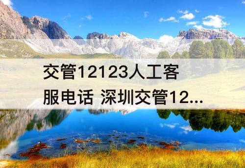 交管12123人工客服电话 深圳交管12123人工客服电话