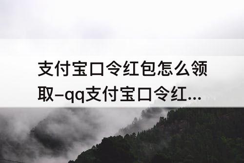 支付宝口令红包怎么领取-qq支付宝口令红包怎么领取