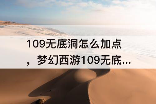 109无底洞怎么加点，梦幻西游109无底洞怎么加点最好