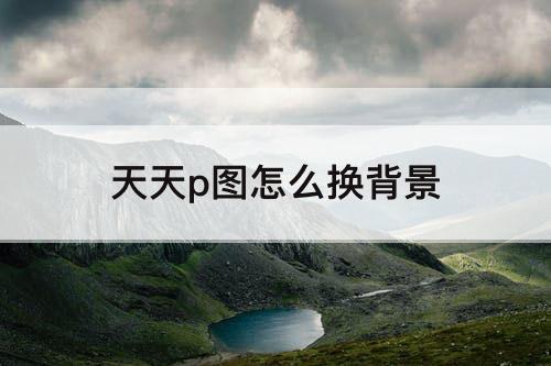 天天p图怎么换背景