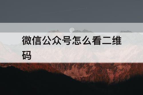 微信公众号怎么看二维码