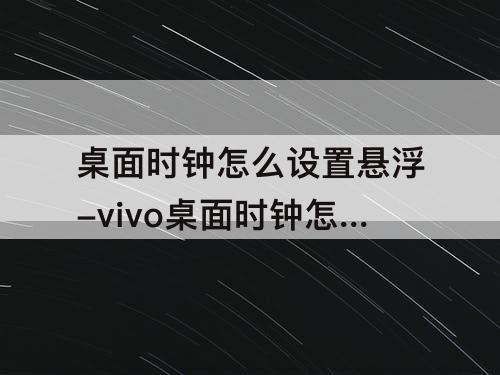 桌面时钟怎么设置悬浮-vivo桌面时钟怎么设置悬浮