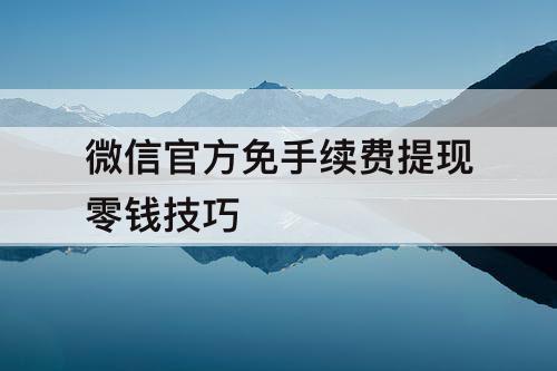 微信官方免手续费提现零钱技巧