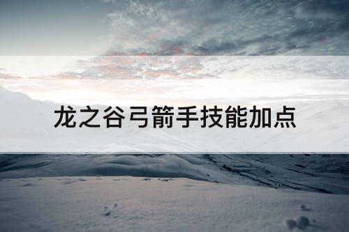 龙之谷弓箭手技能加点