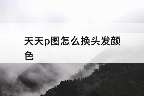 天天p图怎么换头发颜色