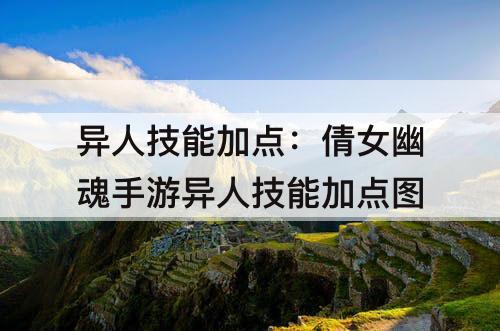 异人技能加点：倩女幽魂手游异人技能加点攻略