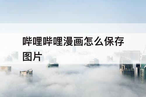 哔哩哔哩漫画怎么保存图片