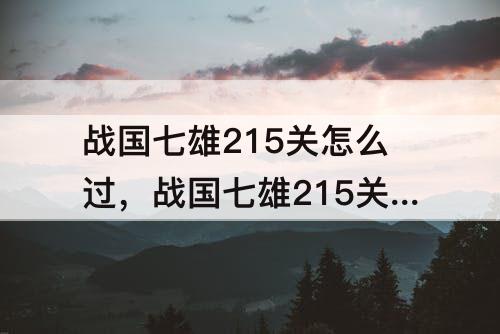 战国七雄215关怎么过，战国七雄215关怎么过图解法