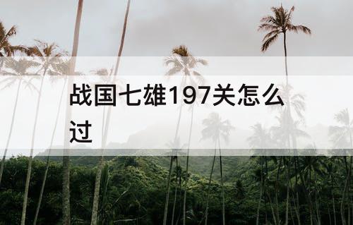 战国七雄197关怎么过
