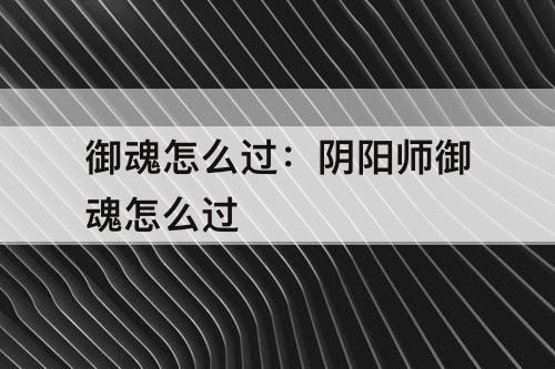 御魂怎么过：阴阳师御魂怎么过