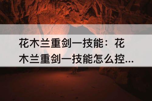 花木兰重剑一技能：花木兰重剑一技能怎么控制方向