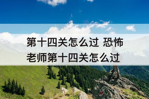 第十四关怎么过 恐怖老师第十四关怎么过