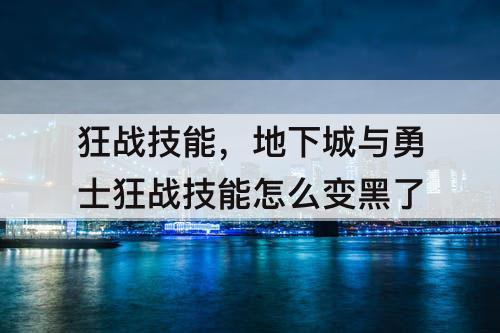 狂战技能，地下城与勇士狂战技能怎么变黑了
