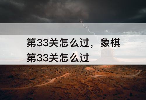 第33关怎么过，象棋第33关怎么过