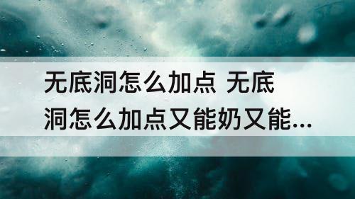 无底洞怎么加点 无底洞怎么加点又能奶又能秒