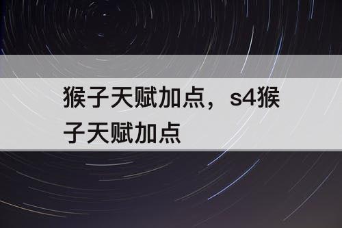 猴子天赋加点，s4猴子天赋加点