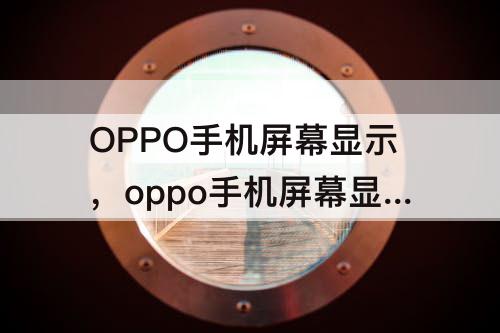 OPPO手机屏幕显示，oppo手机屏幕显示颜色怎么变黄啦