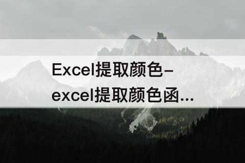 Excel提取颜色-excel提取颜色函数