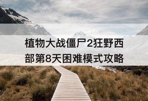 植物大战僵尸2狂野西部第8天困难模式攻略