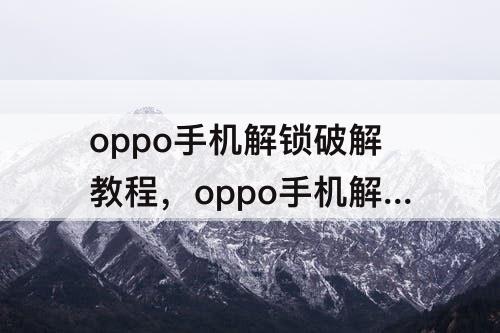 oppo手机解锁破解教程，oppo手机解锁破解教程图案