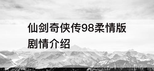 仙剑奇侠传98柔情版剧情介绍
