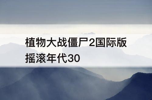 植物大战僵尸2国际版摇滚年代30