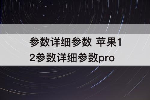 参数详细参数 苹果12参数详细参数pro