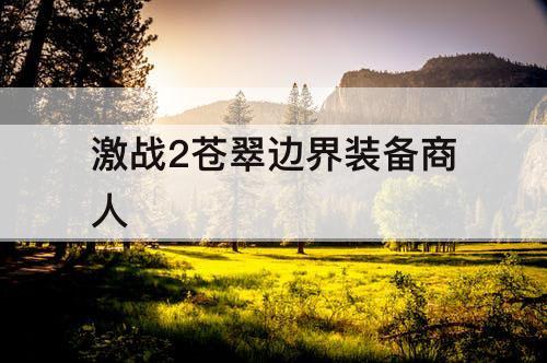 激战2苍翠边界装备商人